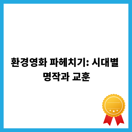 환경영화 파헤치기: 시대별 명작과 교훈