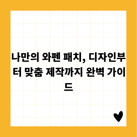 나만의 와펜 패치, 디자인부터 맞춤 제작까지 완벽 가이드