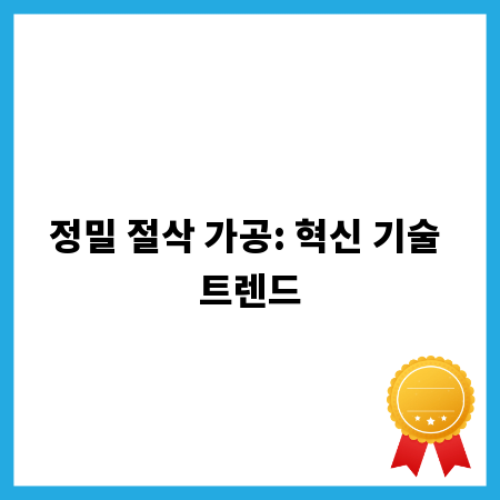 정밀 절삭 가공: 혁신 기술 트렌드