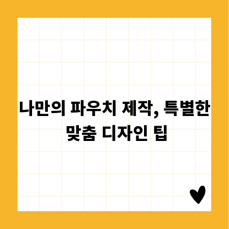 나만의 파우치 제작, 특별한 맞춤 디자인 팁