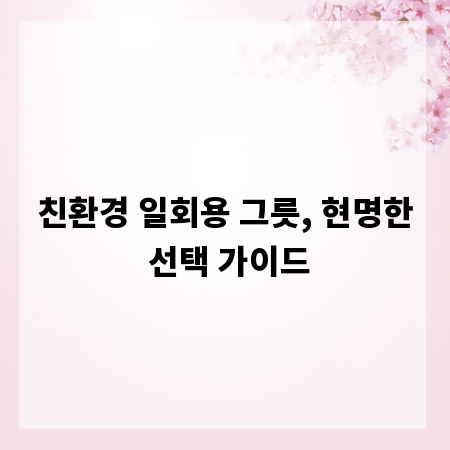 친환경 일회용 그릇, 현명한 선택 가이드
