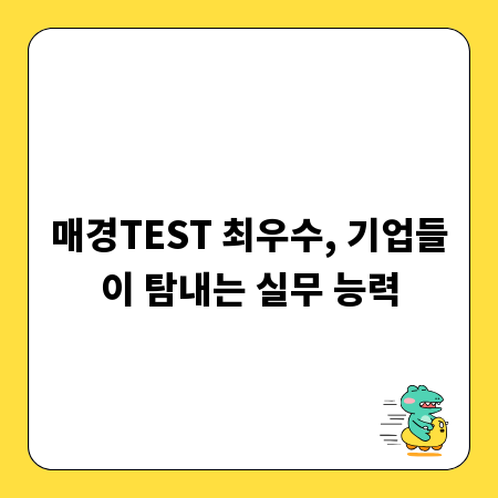 매경TEST 최우수, 기업들이 탐내는 실무 능력