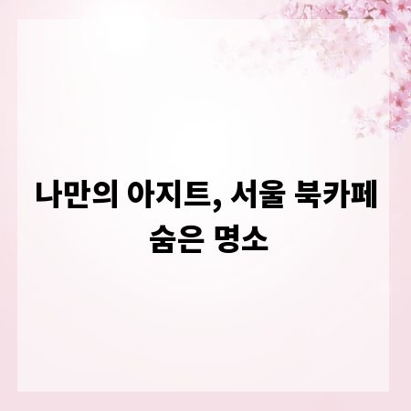 나만의 아지트, 서울 북카페 숨은 명소