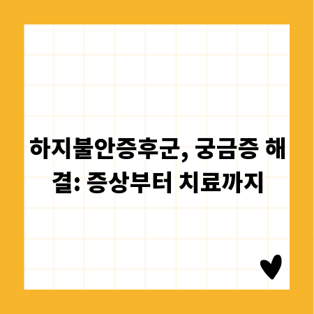 하지불안증후군, 궁금증 해결: 증상부터 치료까지