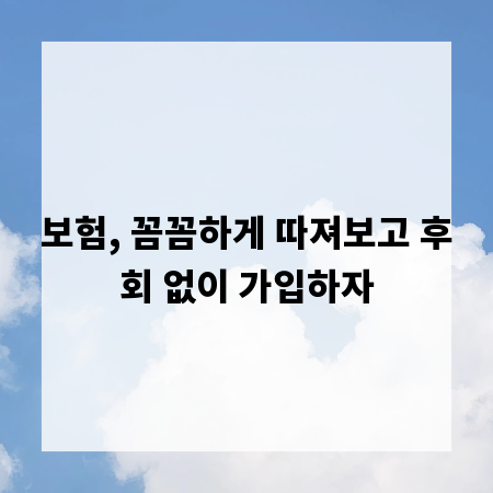 보험, 꼼꼼하게 따져보고 후회 없이 가입하자