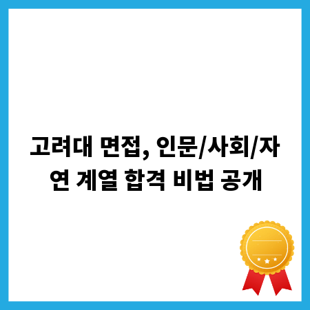 고려대 면접, 인문/사회/자연 계열 합격 비법 공개