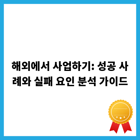 해외에서 사업하기: 성공 사례와 실패 요인 분석 가이드