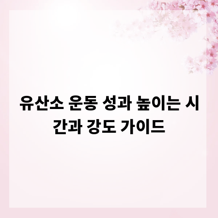 유산소 운동 성과 높이는 시간과 강도 가이드