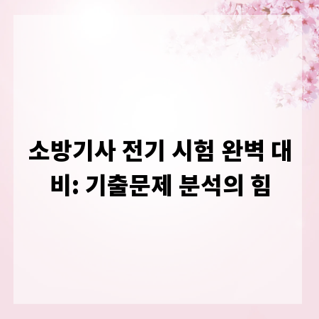 소방기사 전기 시험 완벽 대비: 기출문제 분석의 힘