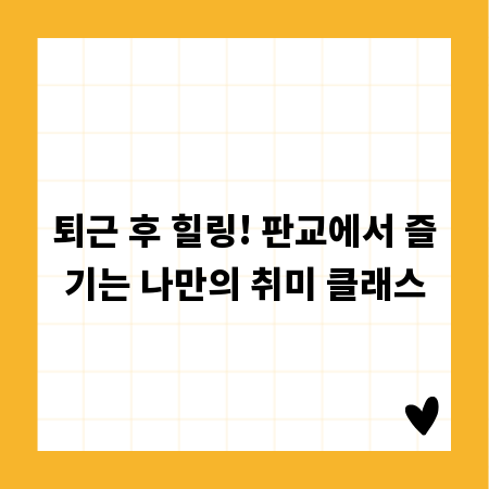 퇴근 후 힐링! 판교에서 즐기는 나만의 취미 클래스