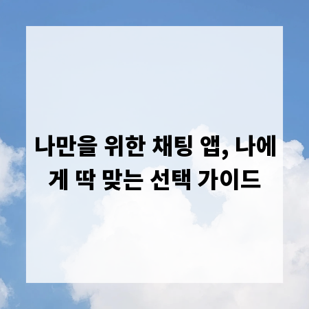 나만을 위한 채팅 앱, 나에게 딱 맞는 선택 가이드