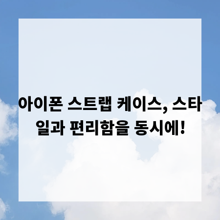 아이폰 스트랩 케이스, 스타일과 편리함을 동시에!