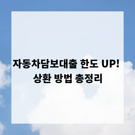 자동차담보대출 한도 UP! 상환 방법 총정리