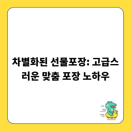 차별화된 선물포장: 고급스러운 맞춤 포장 노하우
