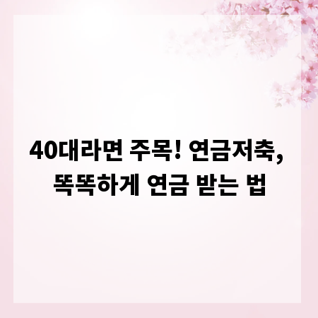 40대라면 주목! 연금저축, 똑똑하게 연금 받는 법