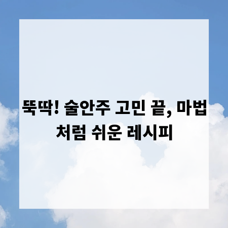 뚝딱! 술안주 고민 끝, 마법처럼 쉬운 레시피