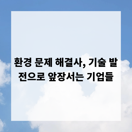 환경 문제 해결사, 기술 발전으로 앞장서는 기업들