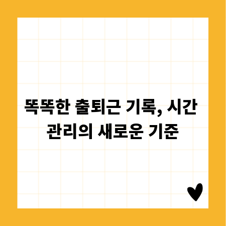 똑똑한 출퇴근 기록, 시간 관리의 새로운 기준
