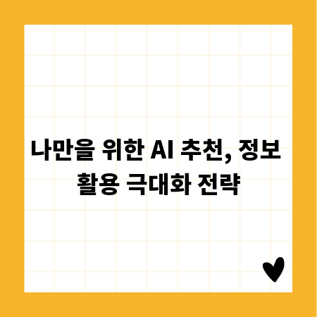 나만을 위한 AI 추천, 정보 활용 극대화 전략