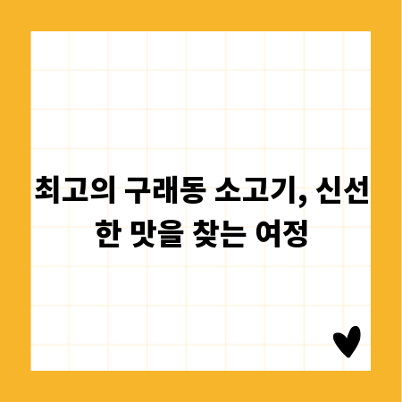 최고의 구래동 소고기, 신선한 맛을 찾는 여정