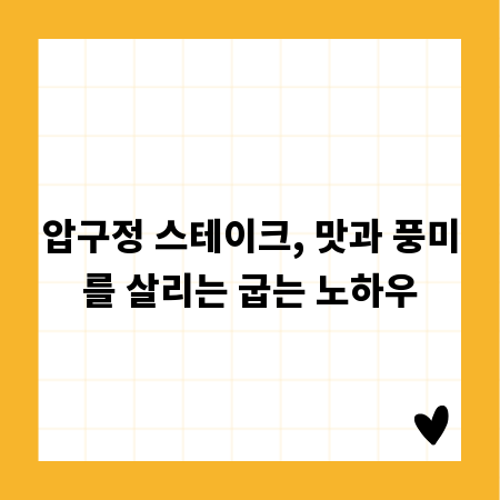 압구정 스테이크, 맛과 풍미를 살리는 굽는 노하우
