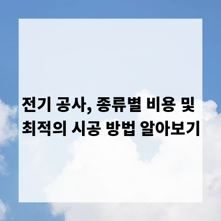 전기 공사, 종류별 비용 및 최적의 시공 방법 알아보기