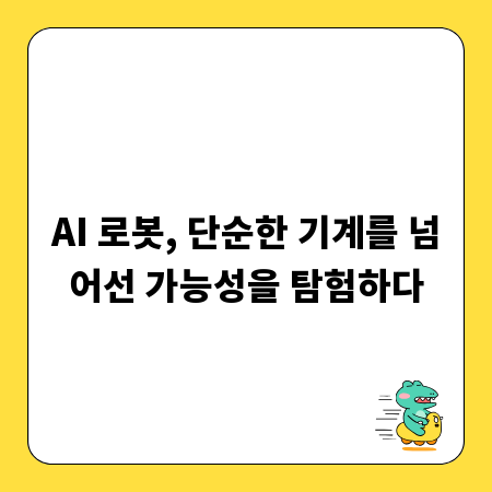 AI 로봇, 단순한 기계를 넘어선 가능성을 탐험하다