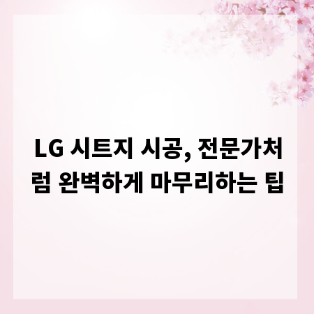 LG 시트지 시공, 전문가처럼 완벽하게 마무리하는 팁