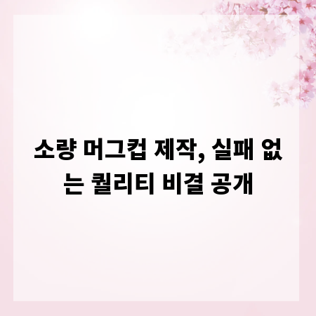 소량 머그컵 제작, 실패 없는 퀄리티 비결 공개