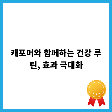 캐포머와 함께하는 건강 루틴, 효과 극대화