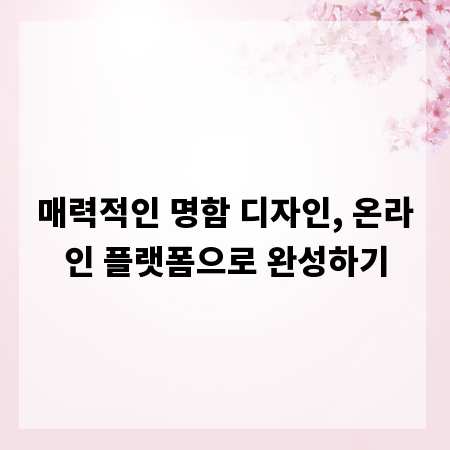 매력적인 명함 디자인, 온라인 플랫폼으로 완성하기