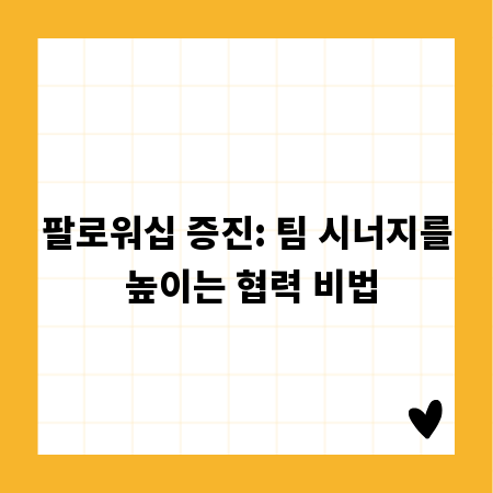 팔로워십 증진: 팀 시너지를 높이는 협력 비법