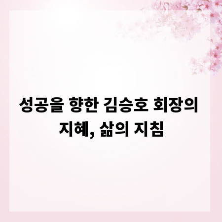 성공을 향한 김승호 회장의 지혜, 삶의 지침