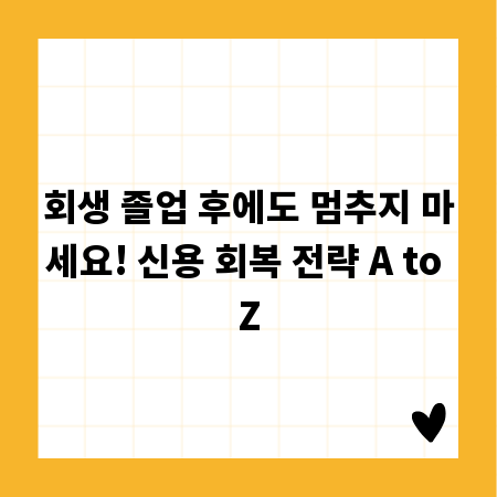 회생 졸업 후에도 멈추지 마세요! 신용 회복 전략 A to Z
