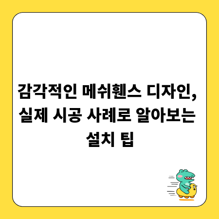 감각적인 메쉬휀스 디자인, 실제 시공 사례로 알아보는 설치 팁