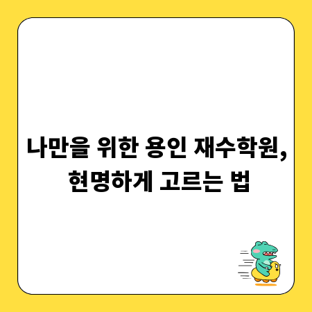 나만을 위한 용인 재수학원, 현명하게 고르는 법