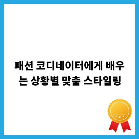 패션 코디네이터에게 배우는 상황별 맞춤 스타일링