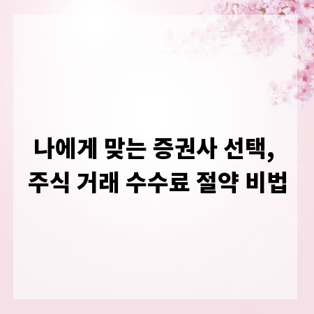 나에게 맞는 증권사 선택, 주식 거래 수수료 절약 비법