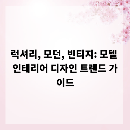 럭셔리, 모던, 빈티지: 모텔 인테리어 디자인 트렌드 가이드