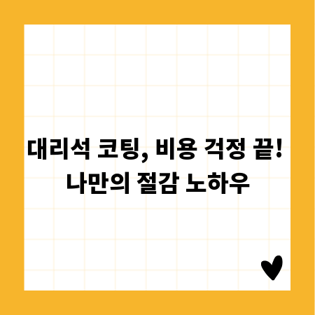 대리석 코팅, 비용 걱정 끝! 나만의 절감 노하우