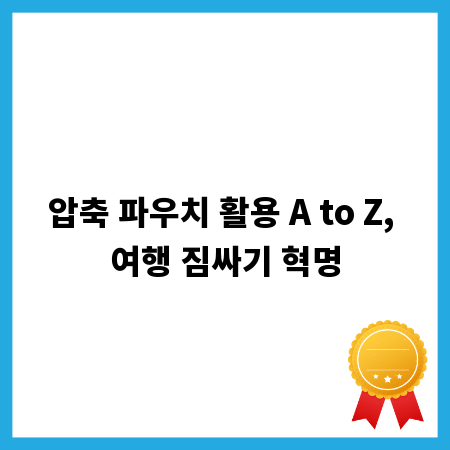 압축 파우치 활용 A to Z, 여행 짐싸기 혁명