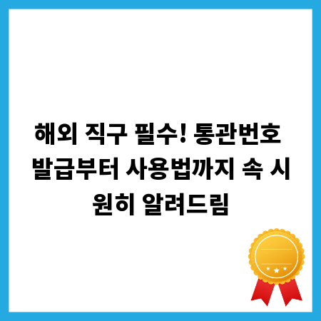 해외 직구 필수! 통관번호 발급부터 사용법까지 속 시원히 알려드림