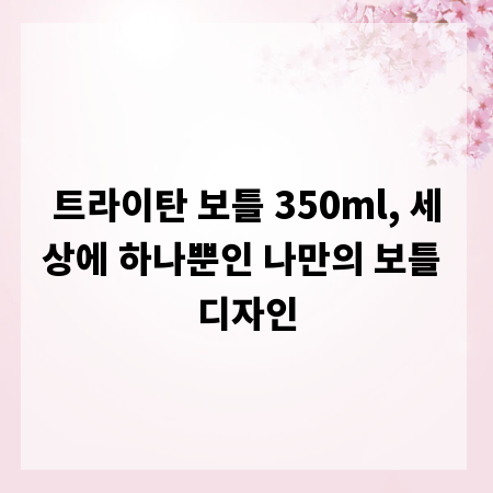 트라이탄 보틀 350ml, 세상에 하나뿐인 나만의 보틀 디자인