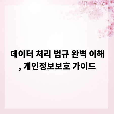 데이터 처리 법규 완벽 이해, 개인정보보호 가이드