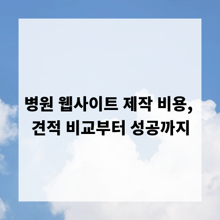 병원 웹사이트 제작 비용, 견적 비교부터 성공까지