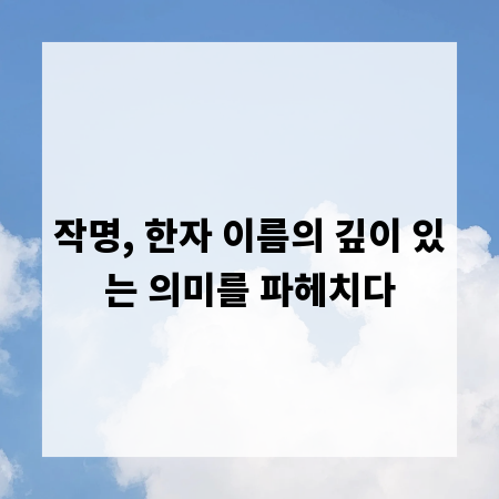 작명, 한자 이름의 깊이 있는 의미를 파헤치다