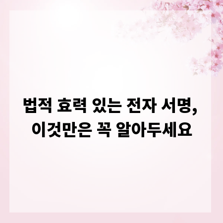 법적 효력 있는 전자 서명, 이것만은 꼭 알아두세요