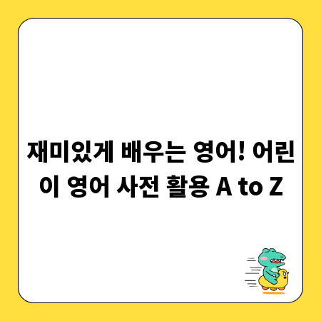 재미있게 배우는 영어! 어린이 영어 사전 활용 A to Z