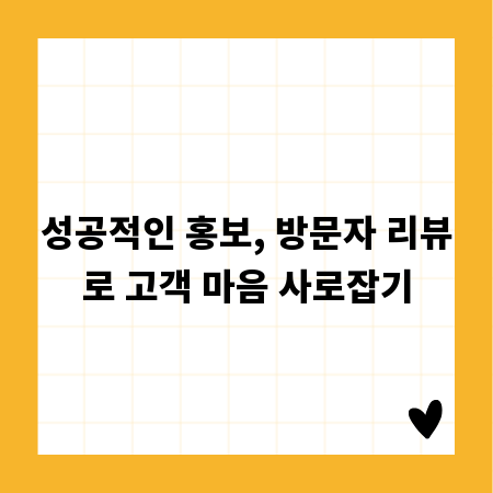 성공적인 홍보, 방문자 리뷰로 고객 마음 사로잡기