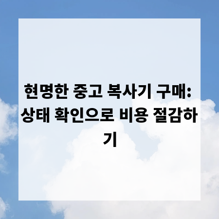 현명한 중고 복사기 구매: 상태 확인으로 비용 절감하기